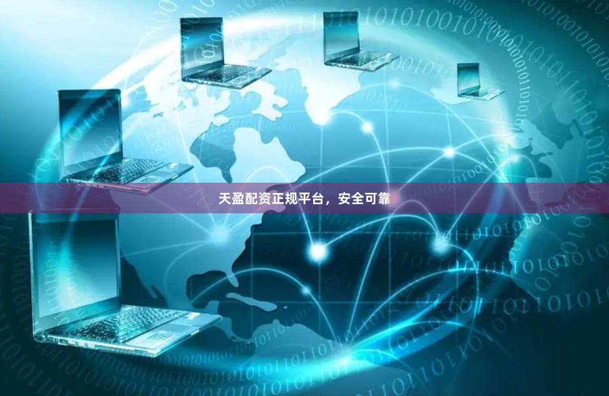 天盈配资正规平台，安全可靠