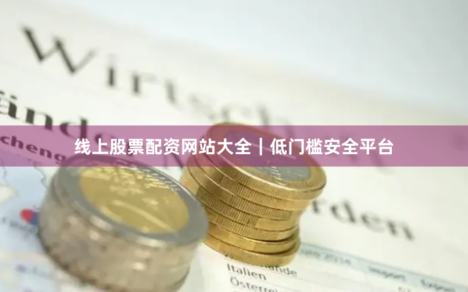 线上股票配资网站大全｜低门槛安全平台