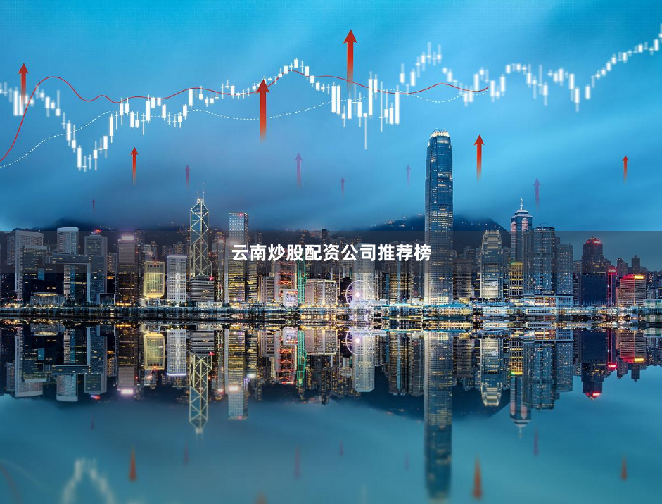 云南炒股配资公司推荐榜