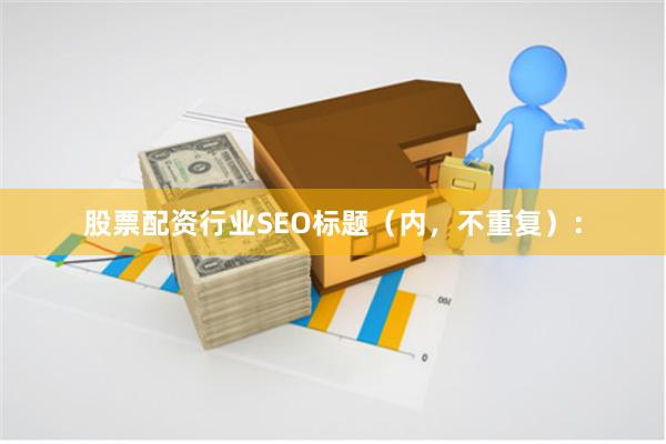 股票配资行业SEO标题（内，不重复）：