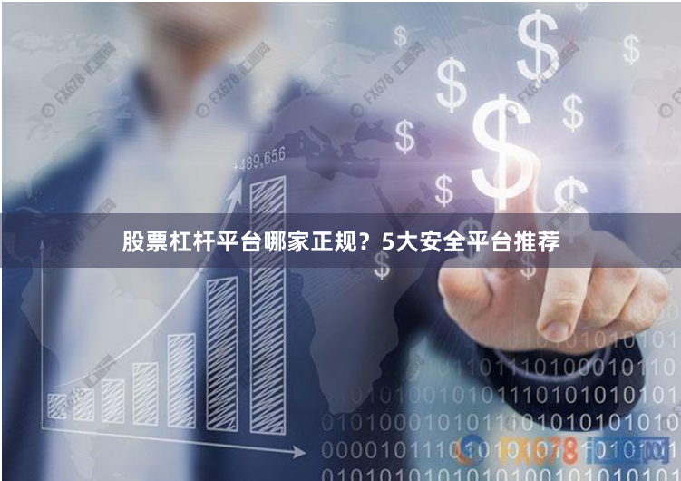 股票杠杆平台哪家正规？5大安全平台推荐